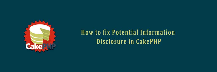 fix Potential for Information Disclosure in CakePHP
