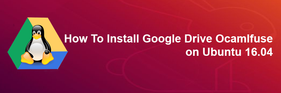 Install Google Drive Ocamlfuse on Ubuntu 16