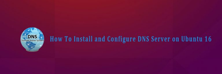 How To Install and Configure DNS Server on Ubuntu 16.04 LTS