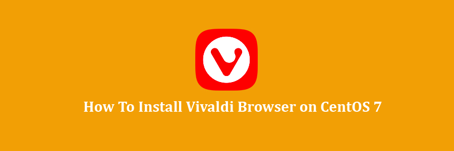 Install Vivaldi Browser on CentOS 7