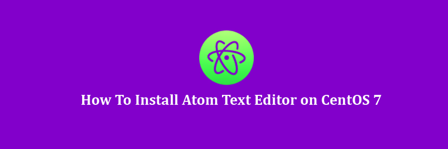 How To Install Atom Text Editor On Centos 7 Wpcademy