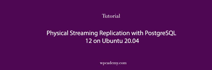 Physical Streaming Replication with PostgreSQL 12 on Ubuntu 20.04